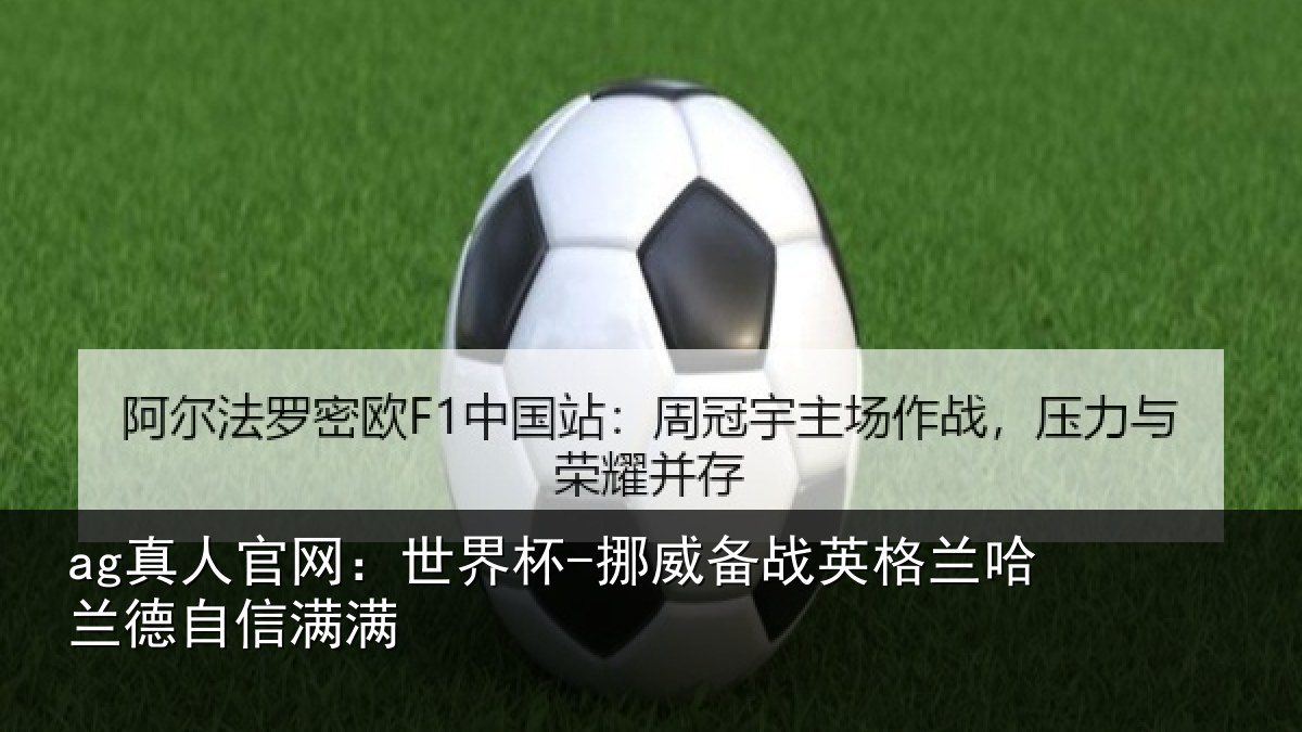 ag真人官网：世界杯-挪威备战英格兰哈兰德自信满满