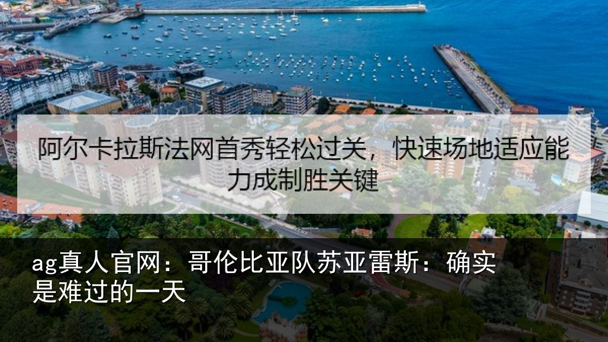 ag真人官网：哥伦比亚队苏亚雷斯：确实是难过的一天