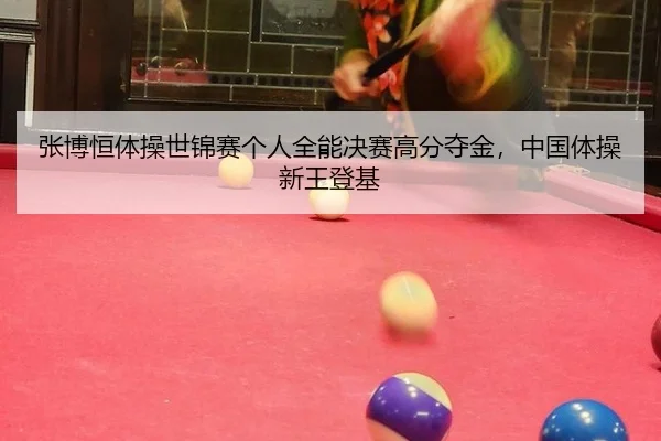 张博恒体操世锦赛个人全能决赛高分夺金，中国体操新王登基